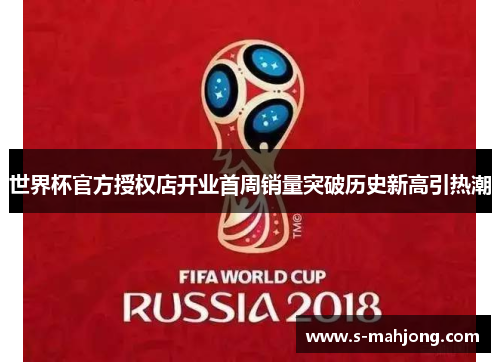 世界杯官方授权店开业首周销量突破历史新高引热潮