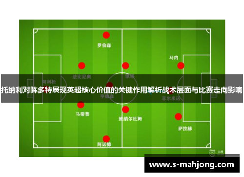 托纳利对阵多特展现英超核心价值的关键作用解析战术层面与比赛走向影响