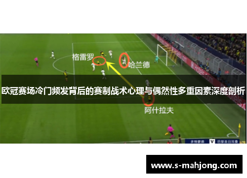 欧冠赛场冷门频发背后的赛制战术心理与偶然性多重因素深度剖析