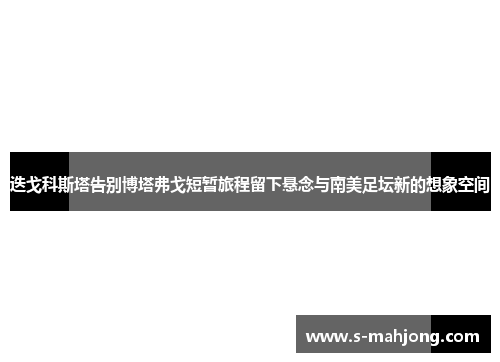 迭戈科斯塔告别博塔弗戈短暂旅程留下悬念与南美足坛新的想象空间 迭戈科斯塔告别博塔弗戈短暂旅程留下悬念与南美足坛新的想象空间